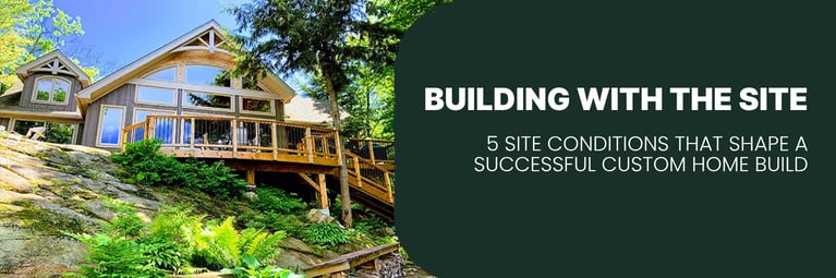 Building with the Site - 5 Site Conditions That Shape a Successful Custom Home Build